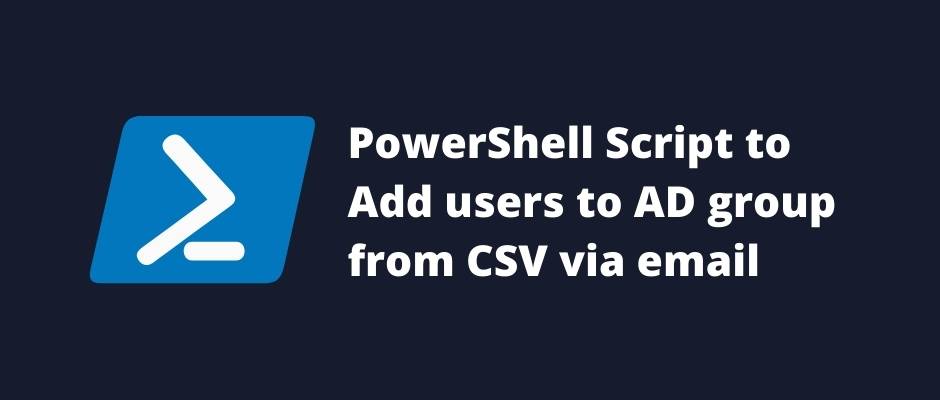 PowerShell Add users to AD group from CSV via email