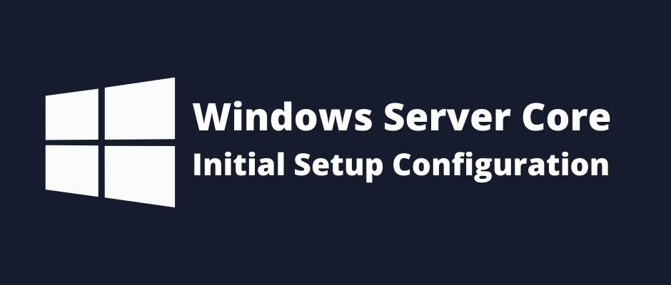 Windows Server Core Initial Setup